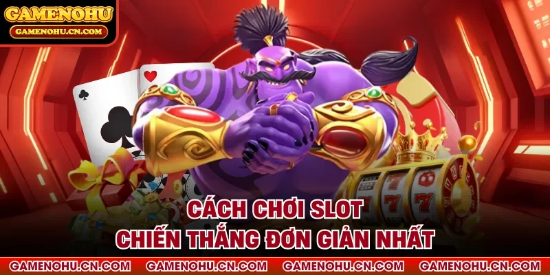 Cách chơi slot chiến thắng đơn giản nhất