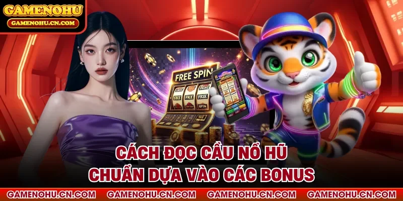 Cách đọc cầu nổ hũ chuẩn dựa vào các bonus