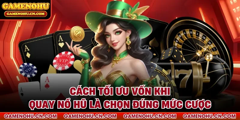 Cách tối ưu vốn khi quay nổ hũ là chọn đúng mức cược