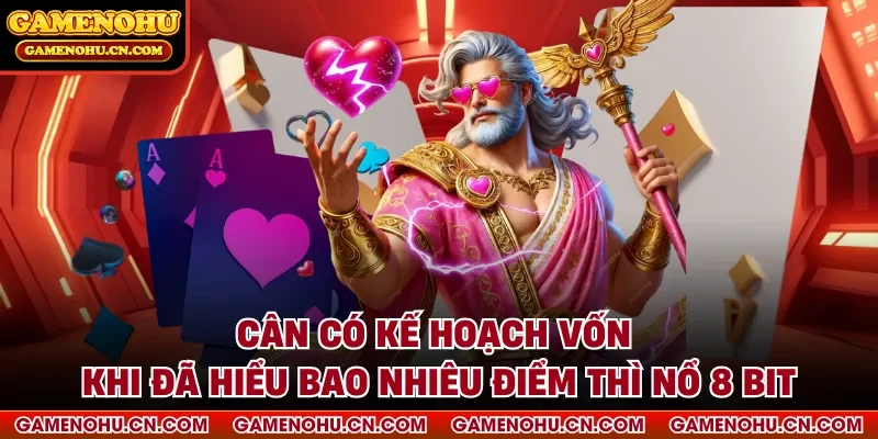 Có kế hoạch vốn khi khi đã hiểu bao nhiêu điểm thì nổ 8 bit