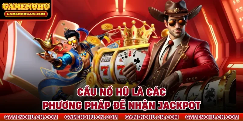 Cầu nổ hũ là các phương pháp để nhận jackpot