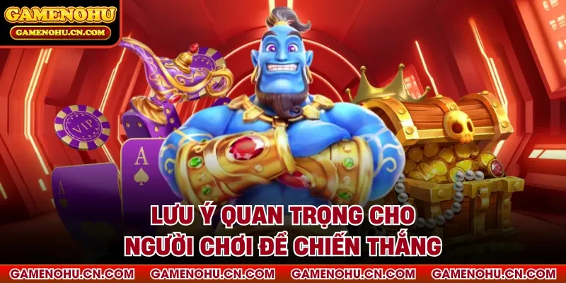 Lưu ý quan trọng cho người chơi để chiến thắng