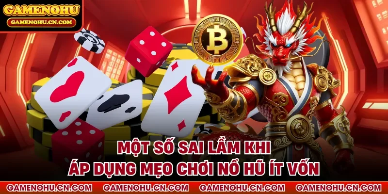 Một số sai lầm khi áp dụng mẹo chơi nổ hũ ít vốn