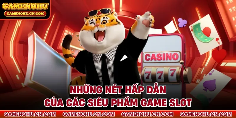 Những nét hấp dẫn của các siêu phẩm game slot
