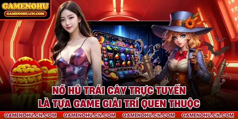 Nổ hũ trái cây trực tuyến là tựa game giải trí quen thuộc