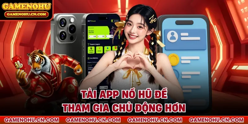 Tải app nổ hũ để tham gia chủ động hơn