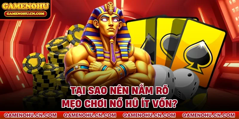 Tại sao nên nắm rõ mẹo chơi nổ hũ ít vốn?