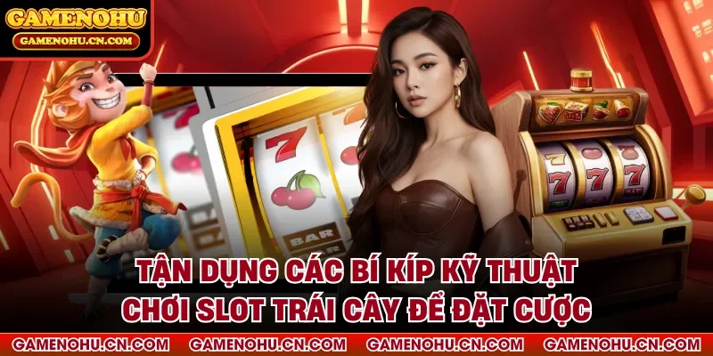 Tận dụng các bí kíp kỹ thuật chơi slot trái cây để đặt cược